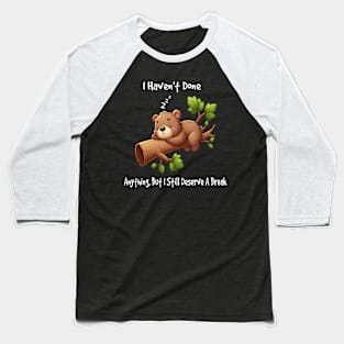 I haven't done anything, but I still deserve a break Cute Kawaii Baseball T-Shirt